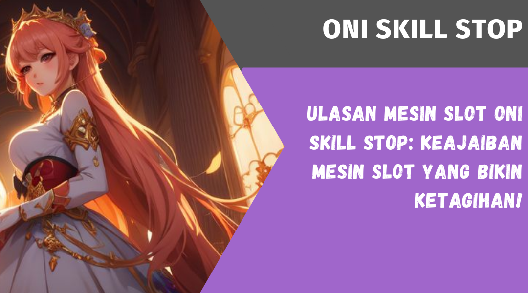 Ulasan Mesin Slot Oni Skill Stop: Keajaiban Mesin Slot yang Bikin Ketagihan!