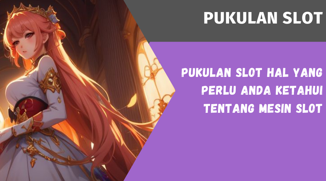 Pukulan Slot Hal Yang Perlu Anda Ketahui Tentang Mesin Slot