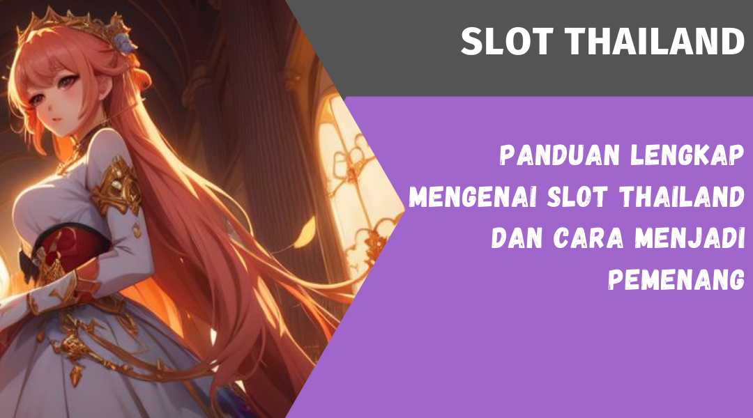 Panduan Lengkap Mengenai Slot Thailand dan Cara Menjadi Pemenang