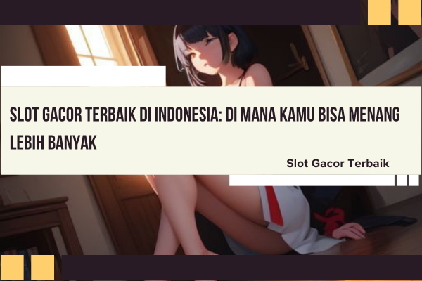 Slot Gacor Terbaik di Indonesia: Di Mana Kamu Bisa Menang Lebih Banyak