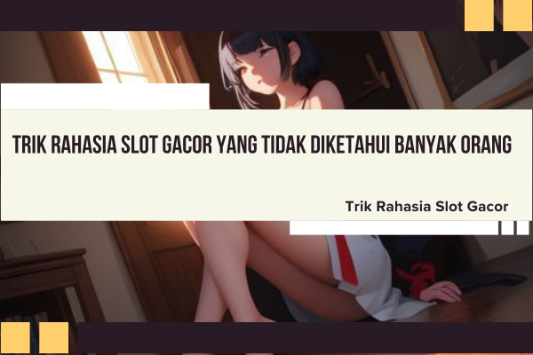 Trik Rahasia Slot Gacor yang Tidak Diketahui Banyak Orang